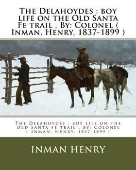 The Delahoydes: boy life on the Old Santa Fe trail . By: Colonel ( Inman, Henry, 1837-1899 )