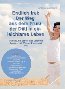 Endlich frei: Der Weg aus dem Frust der Diät in ein leichteres Leben: Für alle, die schon alles versucht haben - mit Wissen, Praxis und Herz (German Edition)