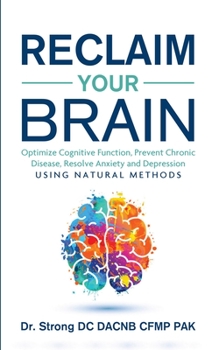 Paperback Reclaim Your Brain: Optimize Cognitive Function, Prevent Chronic Disease, Resolve Anxiety And Depression Using Natural Methods Book