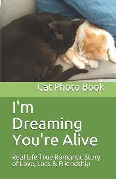 I'm Dreaming You're Alive: Real Life True Romantic Story of Love, Loss & Friendship: Cat Photo Book