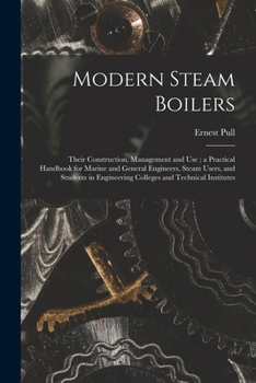 Paperback Modern Steam Boilers: Their Construction, Management and Use; a Practical Handbook for Marine and General Engineers, Steam Users, and Studen Book