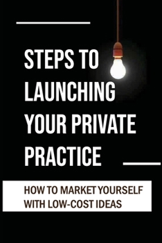 Paperback Steps To Launching Your Private Practice: How To Market Yourself With Low-Cost Ideas: The Financial Investment Book