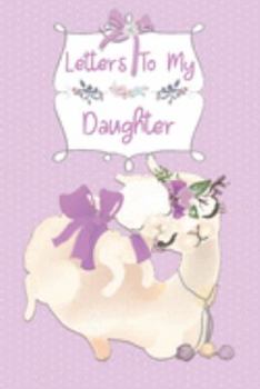 Letters To My Daughter Keepsake Journal: Llamas - Blank Lined Journal New Moms Gift | Decorated Interior