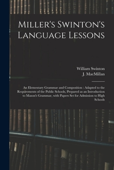 Paperback Miller's Swinton's Language Lessons: an Elementary Grammar and Composition: Adapted to the Requirements of the Public Schools, Prepared as an Introduc Book