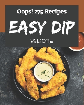 Paperback Oops! 275 Easy Dip Recipes: Start a New Cooking Chapter with Easy Dip Cookbook! Book