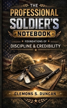 Paperback The Professional Soldier's Notebook: Foundations of Discipline & Credibility Book