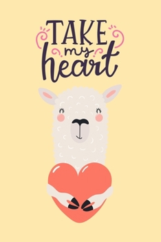 Take My Heart: Cute Llama Holding Heart, Blank Lined Notebook Journal Diary, Perfect Valentine's Day Gift For Girlfriend, Boyfriend, Wife, Husband - Gift For Llama Lovers