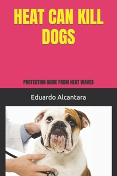 Paperback Heat Can Kill Dogs: Protection Guide from Heat Waves Book