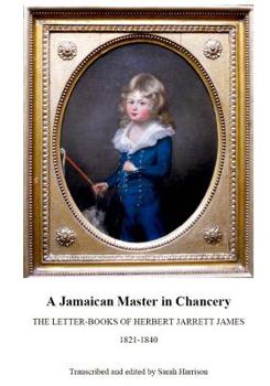 A Jamaican Master in Chancery: The Letter-Books of Herbert Jarrett James, 1821 - 1840