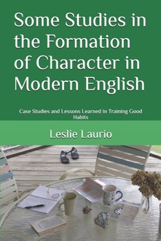 Paperback Some Studies in the Formation of Character in Modern English: Case Studies and Lessons Learned in Training Good Habits Book