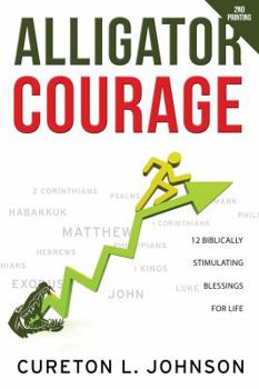 Paperback Alligator Courage: 12 Biblically Stimulating Blessings for Life Book