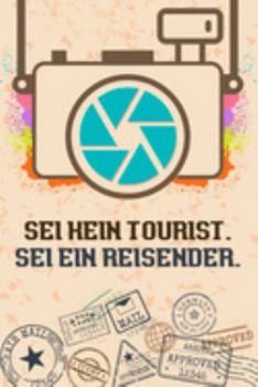 Sei kein Tourist, sei ein Reisender: Reise-Tagebuch Din-A 5 Notizbuch für Reise-Fans Platz für Notizen, Erinnerungen und Fotos zum Einkleben (German Edition)