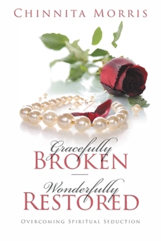 Paperback Gracefully broken Wonderfully restored: Overcoming Spiritual Seduction Book