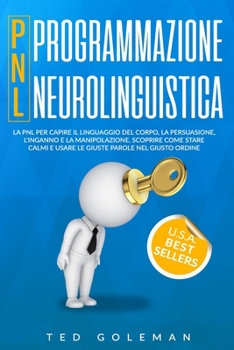 Paperback Programmazione neurolinguistica (PNL): La PNL per capire il linguaggio del corpo, la persuasione, l'inganno e la manipolazione. Scoprire come stare ca [Italian] Book