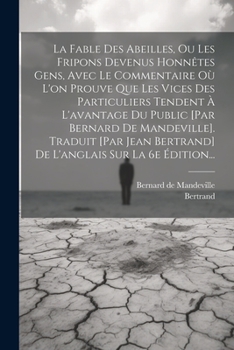 Paperback La Fable Des Abeilles, Ou Les Fripons Devenus Honnêtes Gens, Avec Le Commentaire Où L'on Prouve Que Les Vices Des Particuliers Tendent À L'avantage Du [French] Book