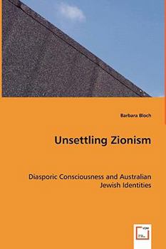 Paperback Unsettling Zionism - Diasporic Consciousness and Australian Jewish Identities Book