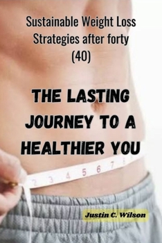 The Lasting Journey to a Healthier You: Sustainable Weight Loss Strategies after forty