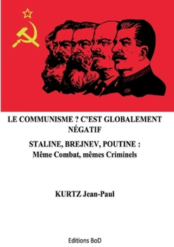 Paperback Le Communisme ? C'est globalement négatif: Staline, Brejnev, Poutine: Même combat, mêmes criminels [French] Book