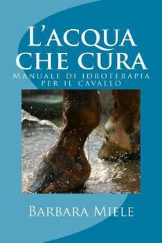 Paperback L'acqua che cura: Manuale di idroterapia per il cavallo [Italian] Book