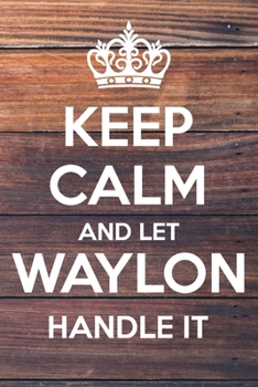 Paperback Keep Calm and Let Waylon Handle It: Lined Notebook/Journal Book