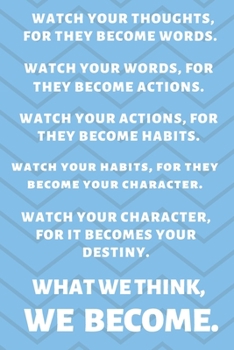 Paperback Watch Your Thoughts, for They Become Your Words. Watch Your Words, for They Become Your Actions. Watch Your Actions, for They Become Your Habits. Watc Book