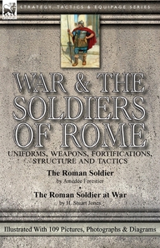 Paperback War & the Soldiers of Rome: Uniforms, Weapons, Fortifications, Structure and Tactics-The Roman Soldier by Amédée Forestier & The Roman Soldier at Book