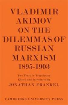 Hardcover Vladimir Akimov on the Dilemmas of Russian Marxism 1895-1903: The Second Congress of the Russian Social Democratic Labour Party. a Short History of th Book