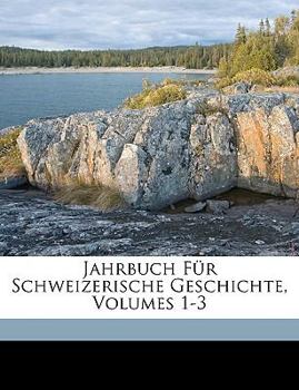Jahrbuch Für Schweizerische Geschichte, Volumes 1-3