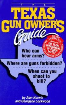Paperback The Texas Gun Owners Guide: Who Can Bear Arms? Where Are Guns Forbidden? When Can You Shoot to Kill? Book