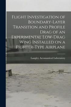 Paperback Flight Investigation of Boundary-layer Transition and Profile Drag of an Experimental Low-drag Wing Installed on a Fighter-type Airplane Book