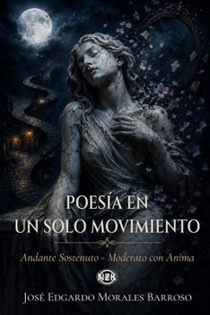 Poesía en un Solo Movimiento: Andante Sostenuto – Moderato con Anima (Poesía Onírica — Tercera Edición)