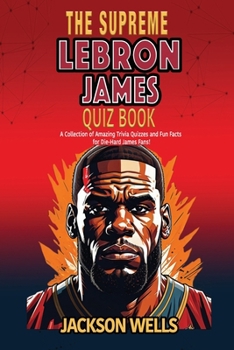 Paperback Lebron James: The Supreme Quiz and Trivia Book for Kids Book