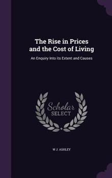 Hardcover The Rise in Prices and the Cost of Living: An Enquiry Into its Extent and Causes Book
