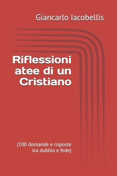 Paperback Riflessioni atee di un Cristiano: (100 domande e risposte tra dubbio e fede) [Italian] Book