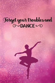 Forget Your Troubles and Dance: Journal/Notebook/Diary - Lined 6 x 9-inch size with 120 pages