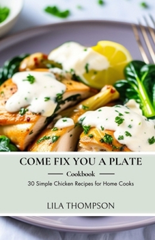 Paperback Come Fix You a Plate Cookbook: 30 Simple Chicken Recipes for Home Cooks Book