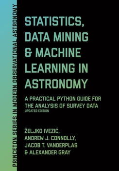 Hardcover Statistics, Data Mining, and Machine Learning in Astronomy: A Practical Python Guide for the Analysis of Survey Data, Updated Edition Book