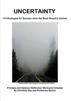 UNCERTAINTY: 113 Strategies for Success When the Road Ahead is Unclear: Prompts and Optional Reflection Workouts Included