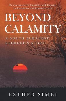 Paperback Beyond Calamity - A South Sudanese Refugee's Story: My Journey from Disability and Disaster to Possibility and Empowerment Book