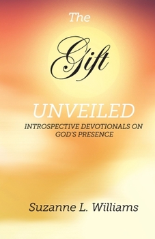 Paperback The Gift, Unveiled: Introspective Devotionals on God's Presence Book