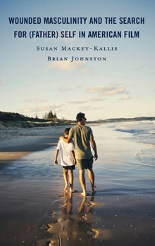 Hardcover Wounded Masculinity and the Search for (Father) Self in American Film Book