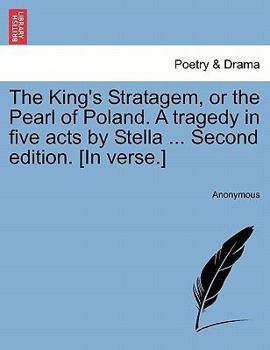 Paperback The King's Stratagem, or the Pearl of Poland. a Tragedy in Five Acts by Stella ... Second Edition. [In Verse.] Book