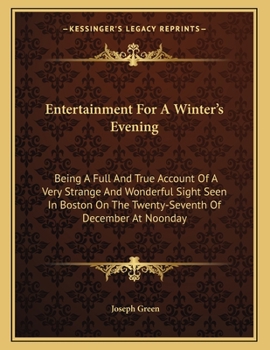Paperback Entertainment for a Winter's Evening: Being a Full and True Account of a Very Strange and Wonderful Sight Seen in Boston on the Twenty-Seventh of Dece Book