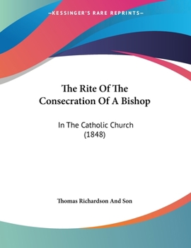 The Rite Of The Consecration Of A Bishop: In The Catholic Church