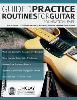 Paperback Guided Practice Routines For Guitar - Foundation Level: Practice with 125 Guided Exercises in this Comprehensive 10-Week Guitar Course Book