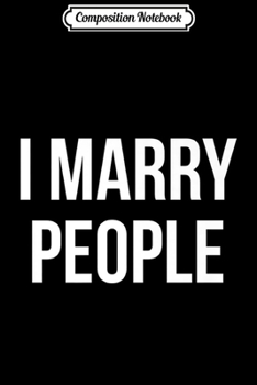 Composition Notebook: I Marry People Wedding Officiant Ordained Minister Premium  Journal/Notebook Blank Lined Ruled 6x9 100 Pages