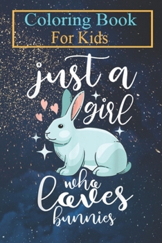 Coloring Book For Kids: Bunny Funny Girls Cool Just A Girl Who Loves Bunnies -gtTUz Animal Coloring Book: For Kids Aged 3-8 (Fun Activities for Kids)