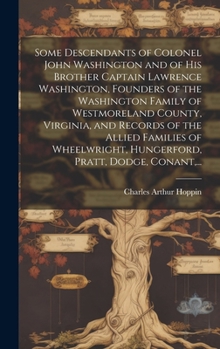 Hardcover Some Descendants of Colonel John Washington and of His Brother Captain Lawrence Washington, Founders of the Washington Family of Westmoreland County, Book