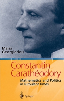 Constantin Carathodory: Mathematics and Politics in Turbulent Times