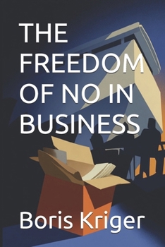THE FREEDOM OF NO IN BUSINESS (Business and Professional Development)